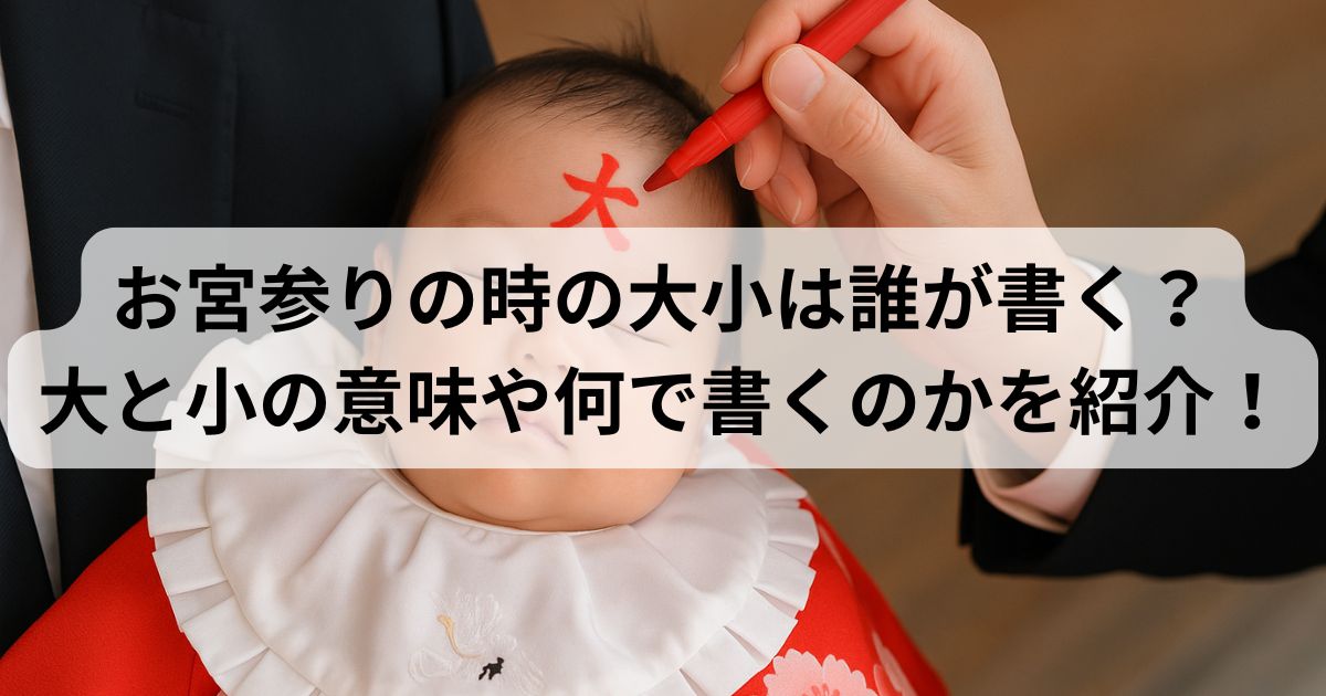お宮参りの時の大小は誰が書く?大と小の意味や何で書くのかを紹介!
