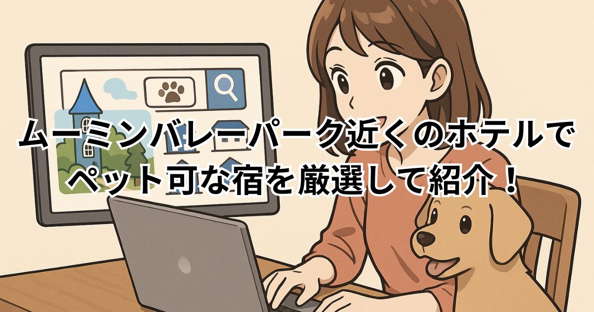 ムーミンバレーパーク近くのホテルでペット可な宿を厳選して紹介！
