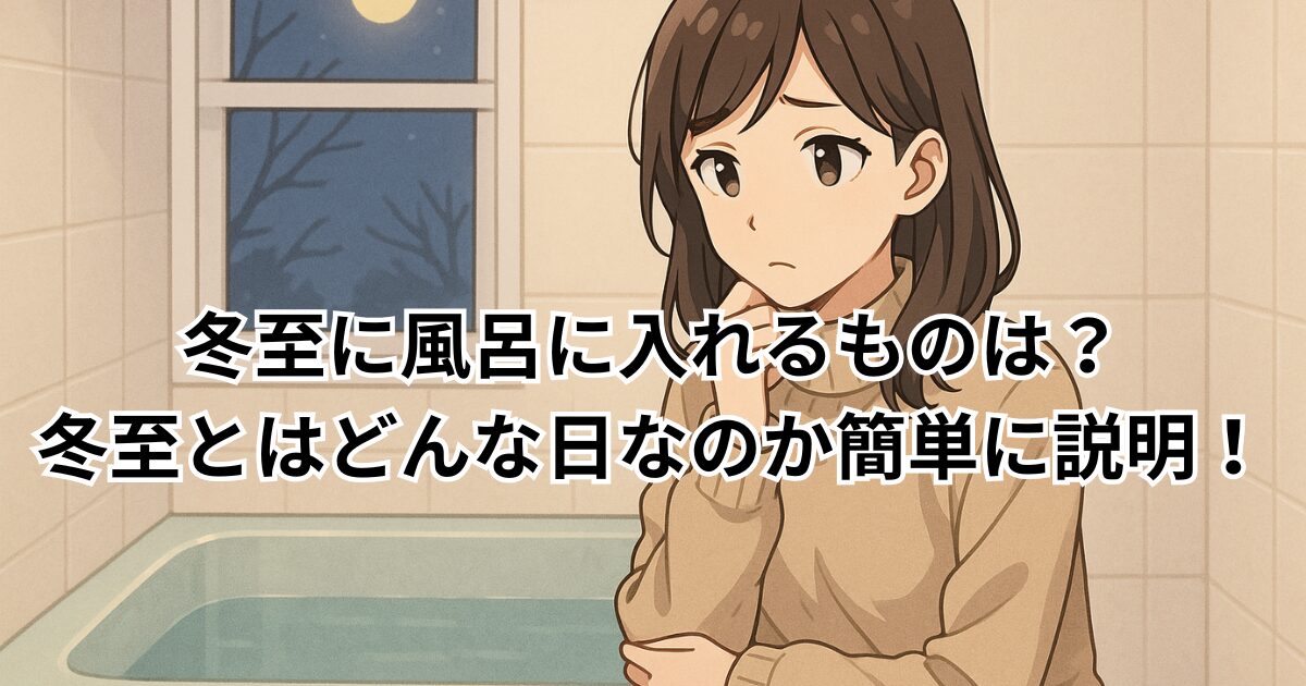 冬至に風呂に入れるものは？冬至とはどんな日なのか簡単に説明！