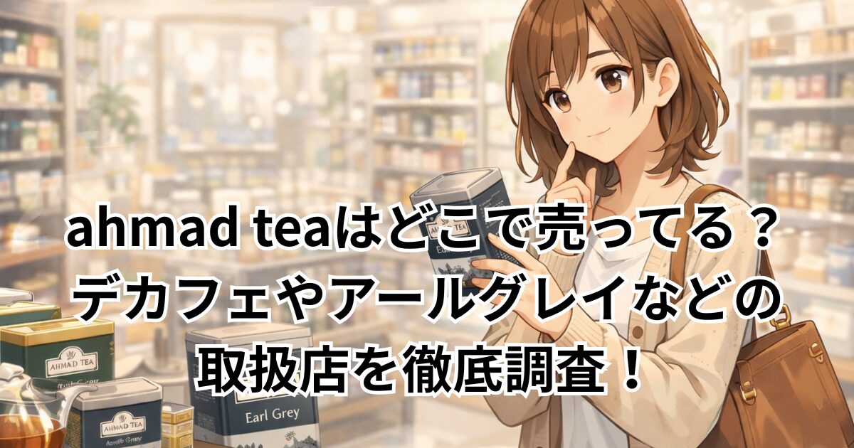 ahmad teaはどこで売ってる？デカフェやアールグレイなどの取扱店を徹底調査！