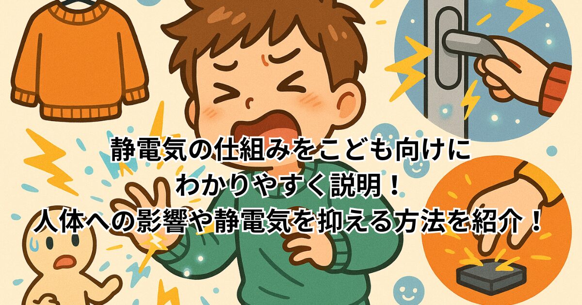 静電気の仕組みをこども向けにわかりやすく説明！人体への影響や静電気を抑える方法を紹介！