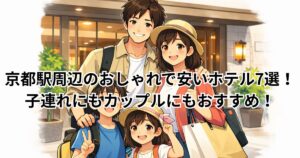 京都駅周辺のおしゃれで安いホテル7選！子連れにもカップルにもおすすめ！