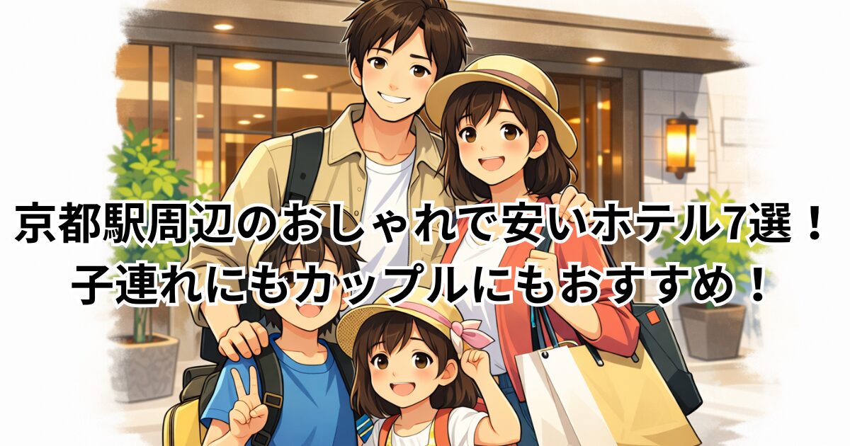 京都駅周辺のおしゃれで安いホテル7選！子連れにもカップルにもおすすめ！