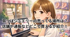 耳つぼジュエリーの売ってる場所は？店舗や通販などどこで買えるか紹介！