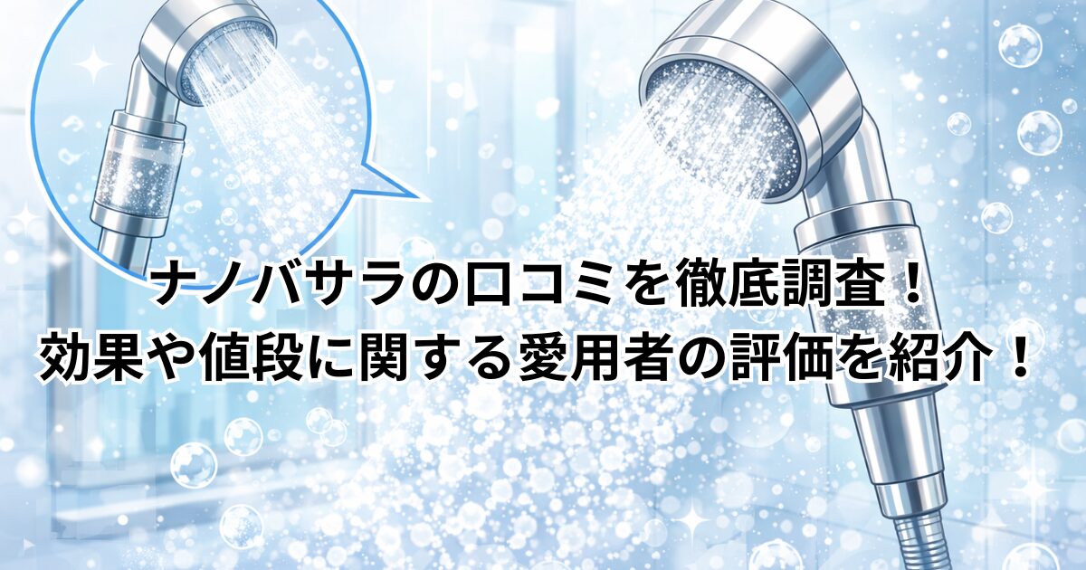 ナノバサラの口コミを徹底調査！効果や値段に関する愛用者の評価を紹介！
