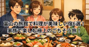 富山の旅館で料理が美味しい宿6選！家族で楽しむ極上のごちそう旅！