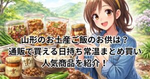 山形のお土産ご飯のお供は？通販で買える日持ち常温まとめ買い人気商品を紹介！